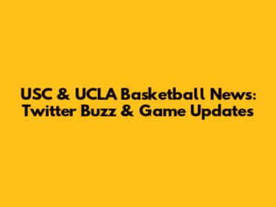 USC & UCLA Basketball News: Twitter Buzz & Game Updates
