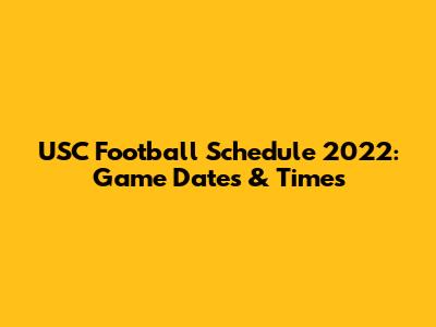 USC Football Schedule 2022: Game Dates & Times