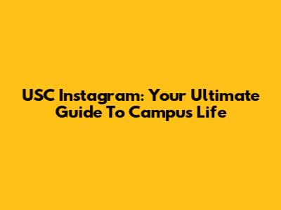 USC Instagram: Your Ultimate Guide To Campus Life