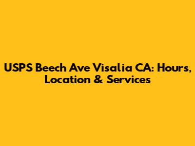 USPS Beech Ave Visalia CA: Hours, Location & Services