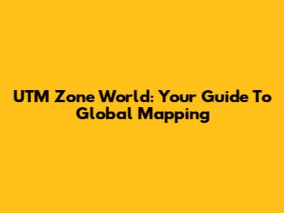 UTM Zone World: Your Guide To Global Mapping
