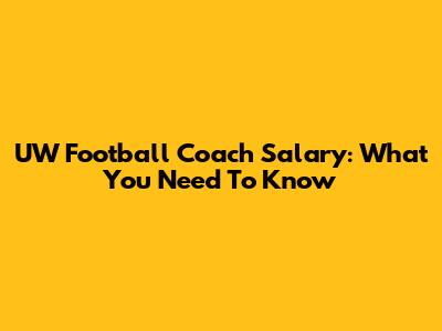 UW Football Coach Salary: What You Need To Know