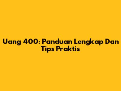 Uang 400: Panduan Lengkap Dan Tips Praktis