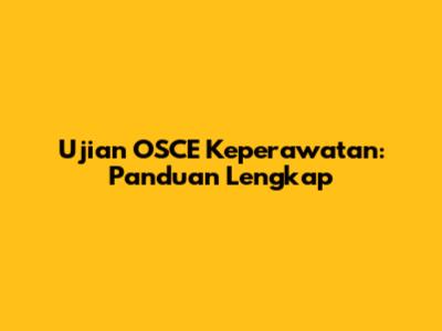 Ujian OSCE Keperawatan: Panduan Lengkap