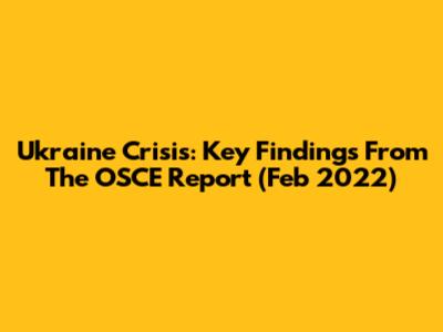 Ukraine Crisis: Key Findings From The OSCE Report (Feb 2022)