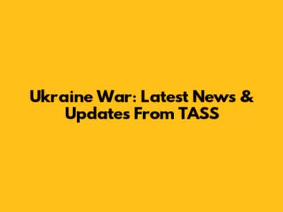 Ukraine War: Latest News & Updates From TASS
