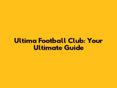 Ultima Football Club: Your Ultimate Guide