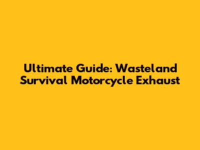 Ultimate Guide: Wasteland Survival Motorcycle Exhaust