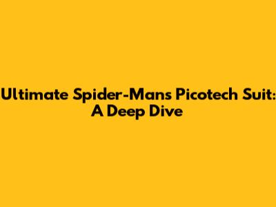 Ultimate Spider-Man's Picotech Suit: A Deep Dive