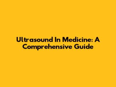 Ultrasound In Medicine: A Comprehensive Guide