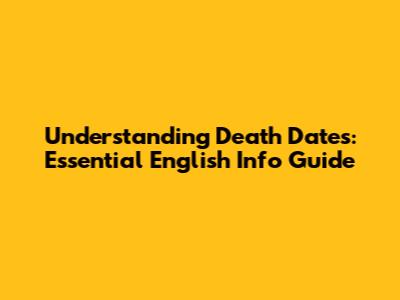 Understanding Death Dates: Essential English Info Guide