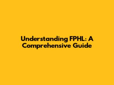 Understanding FPHL: A Comprehensive Guide