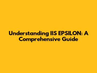 Understanding IIS EPSILON: A Comprehensive Guide
