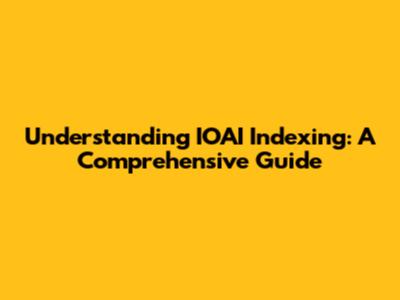 Understanding IOAI Indexing: A Comprehensive Guide