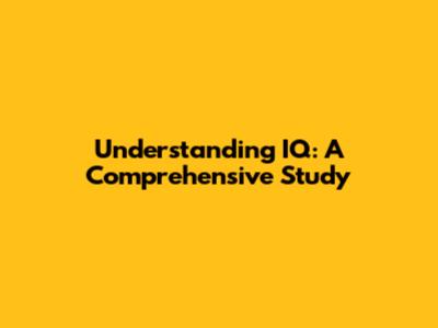 Understanding IQ: A Comprehensive Study