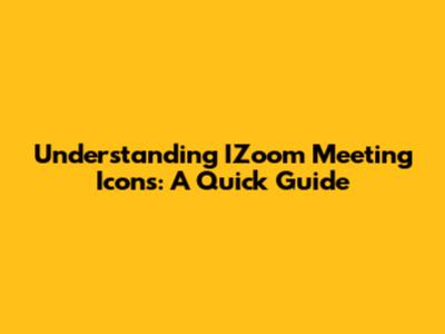 Understanding IZoom Meeting Icons: A Quick Guide