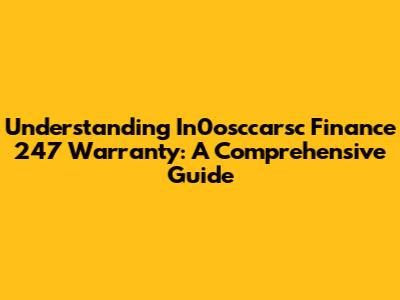 Understanding In0osccarsc Finance 247 Warranty: A Comprehensive Guide