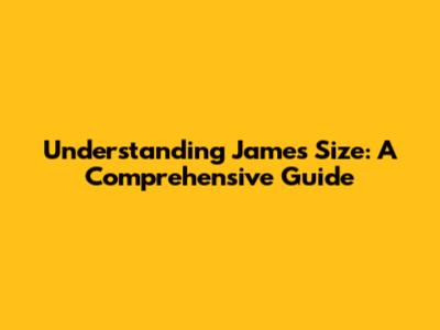 Understanding James Size: A Comprehensive Guide
