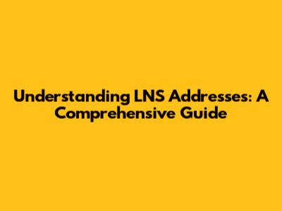 Understanding LNS Addresses: A Comprehensive Guide