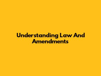 Understanding Law And Amendments