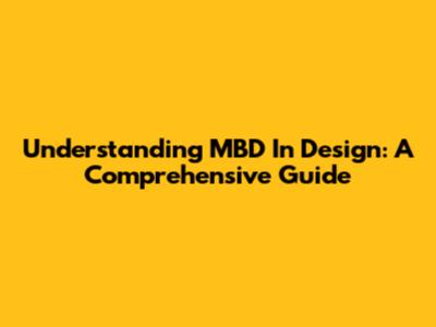 Understanding MBD In Design: A Comprehensive Guide