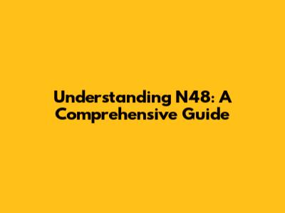 Understanding N48: A Comprehensive Guide