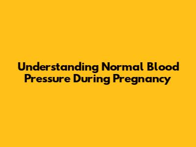 Understanding Normal Blood Pressure During Pregnancy