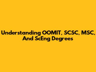 Understanding OOMIT, SCSC, MSC, And ScEng Degrees