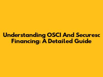 Understanding OSCI And Securesc Financing: A Detailed Guide