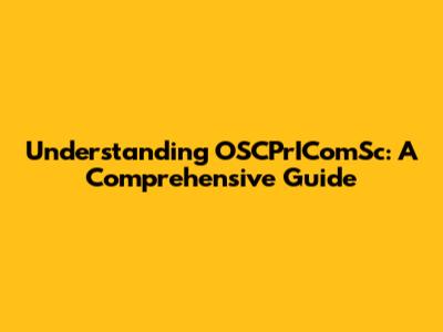 Understanding OSCPrIComSc: A Comprehensive Guide