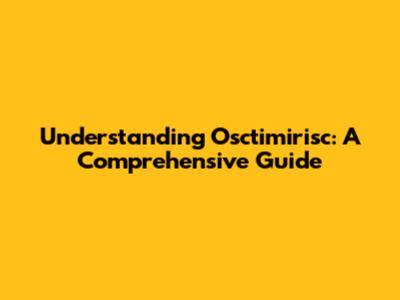 Understanding Osctimirisc: A Comprehensive Guide