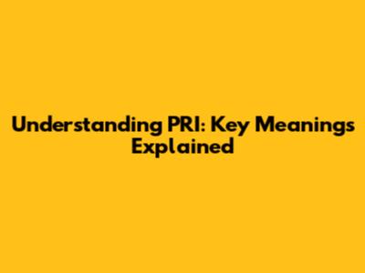Understanding PRI: Key Meanings Explained