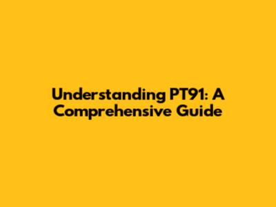 Understanding PT91: A Comprehensive Guide