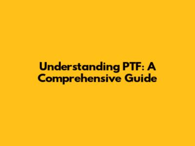 Understanding PTF: A Comprehensive Guide