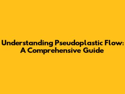 Understanding Pseudoplastic Flow: A Comprehensive Guide