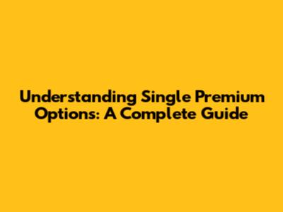 Understanding Single Premium Options: A Complete Guide