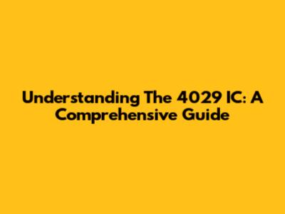 Understanding The 4029 IC: A Comprehensive Guide