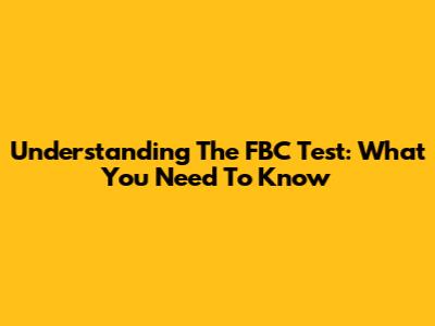 Understanding The FBC Test: What You Need To Know
