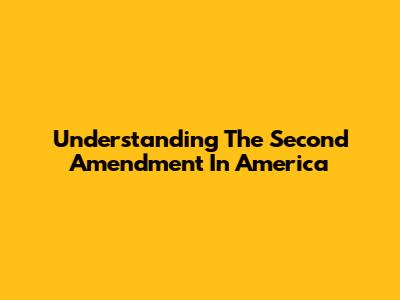 Understanding The Second Amendment In America