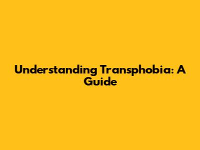Understanding Transphobia: A Guide