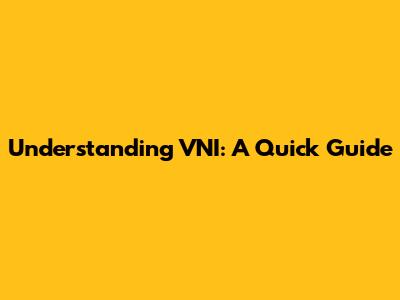 Understanding VNI: A Quick Guide