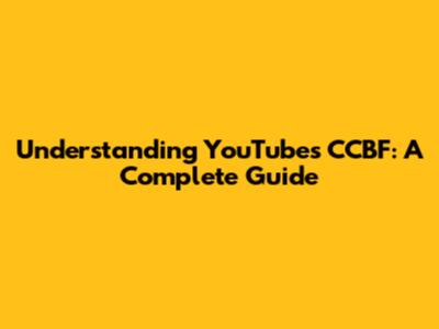 Understanding YouTube's CCBF: A Complete Guide