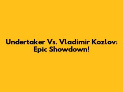 Undertaker Vs. Vladimir Kozlov: Epic Showdown!
