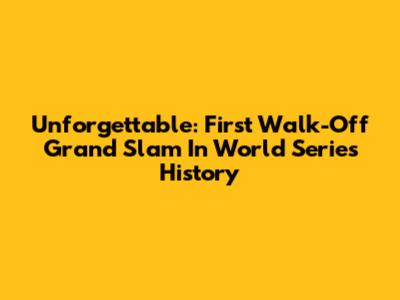 Unforgettable: First Walk-Off Grand Slam In World Series History