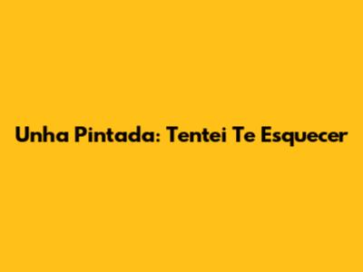Unha Pintada: Tentei Te Esquecer