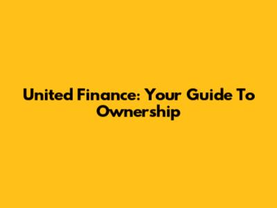 United Finance: Your Guide To Ownership