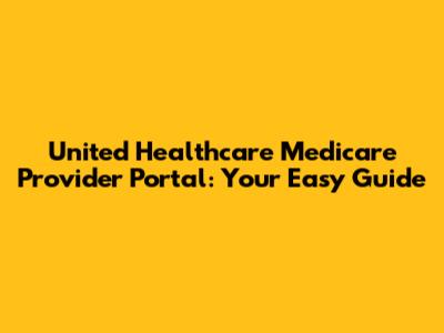 United Healthcare Medicare Provider Portal: Your Easy Guide
