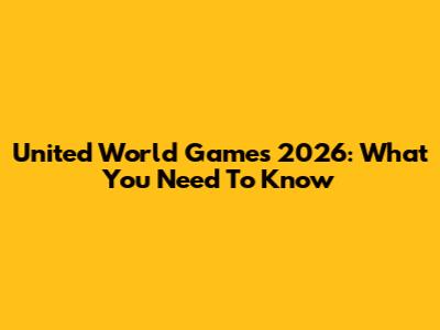 United World Games 2026: What You Need To Know
