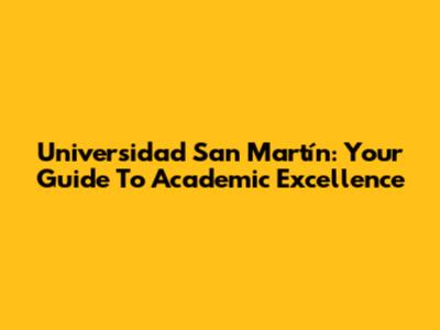Universidad San Martín: Your Guide To Academic Excellence