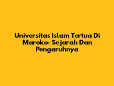 Universitas Islam Tertua Di Maroko: Sejarah Dan Pengaruhnya